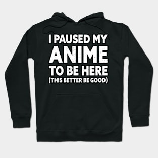 I Paused My Anime To Be Here Hoodie